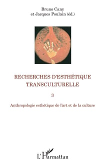 Recherches d'esthétique transculturelle 3 - Anthropologie esthétique de l'art et de la culture