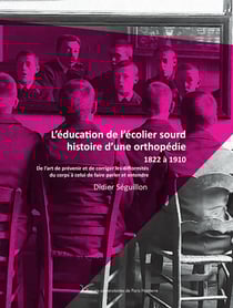 L’éducation de l’écolier sourd, histoire d’une orthopédie, 1822 à 1910 - De l’art de prévenir et de corriger les difformités du corps à celui de faire parler et entendre