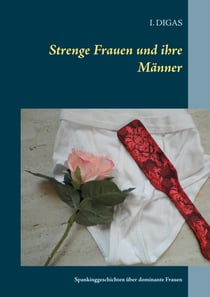 Strenge Frauen und ihre Männer - Spankinggeschichten über dominante Frauen