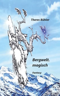 Bergwelt. magisch - Zauberhaftes, Unverhofftes wirft das Leben aus den gewohnten Bahnen