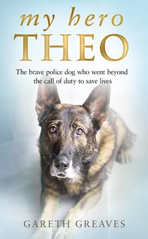 My Hero Theo - The brave police dog who went beyond the call of duty to save lives