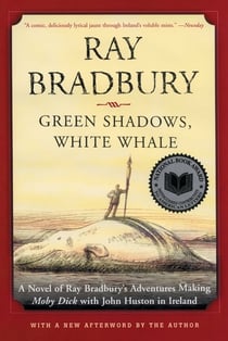 Green Shadows, White Whale - A Novel of Ray Bradbury's Adventures Making Moby Dick with John Huston in Ireland
