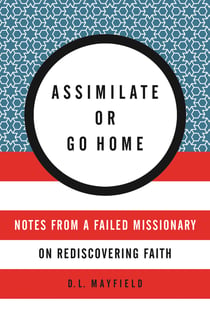Assimilate or Go Home - Notes from a Failed Missionary on Rediscovering Faith