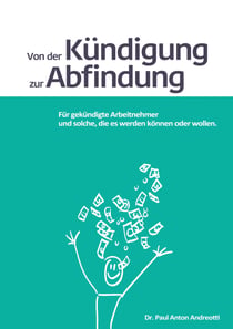 Von der Kündigung zur Abfindung - Für gekündigte Arbeitnehmer und solche, die es werden können oder wollen