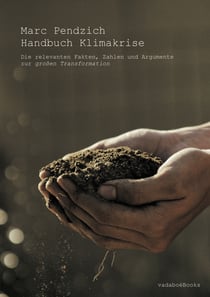 Handbuch Klimakrise - Die relevanten Fakten, Zahlen und Argumente zur großen Transformation