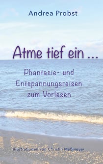Atme tief ein - Phantasie und Entspannungsreisen zum Vorlesen