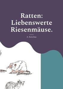 Ratten: Liebenswerte Riesenmäuse. - Kleiner Ratgeber für Rattenfreunde.