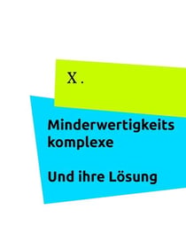 Minderwertigkeitskomplexe - Und ihre Lösung