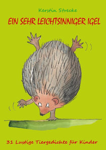 Ein sehr leichtsinniger Igel - 31 lustige Tiergedichte für Kinder