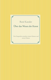 Über das Wesen der Kunst - Vier Gespräche zwischen einem Gärtner und seinen Gästen