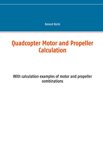 Quadcopter Motor and Propeller Calculation - With calculation examples of motor and propeller combinations