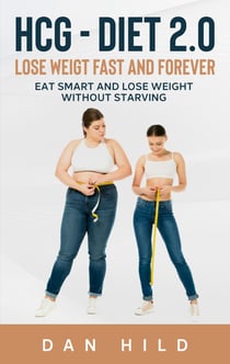 hcg - Diet 2.0: Lose Weigt Fast And Forever - Eat Smart and Lose Weight Without Starving