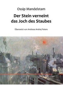 Der Stein verneint das Joch des Staubes - Aus dem Russischen übersetzt von Andreas Andrej Peters