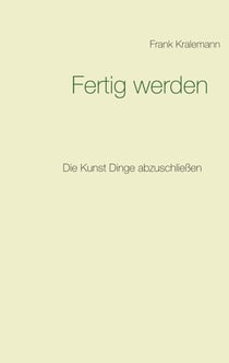 Fertig werden - Die Kunst Dinge abzuschließen