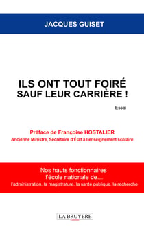 Ils ont tout foiré sauf leur carrière ! Nos hauts fonctionnaires, L’école nationale de… - Préface de Françoise HOSTALIER - Ancienne Ministre, Secrétaire d’État à l’enseignement scolaire