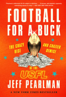 Football For A Buck - The Crazy Rise and Crazier Demise of the USFL