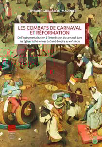 Les Combats de Carnaval et Réformation - De l’instrumentalisation à l’interdiction du carnaval dans les Églises luthériennes du Saint-Empire au XVIe siècle