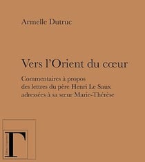 Vers l'Orient du cœur - Commentaires à propos des lettres du père Henri Le Saux adressées à sa soeur Marie-Thérèse