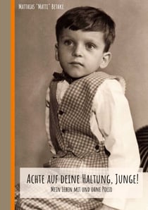 Achte auf deine Haltung, Junge! - Mein Leben mit und ohne Polio