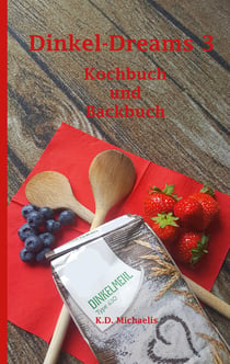 Dinkel-Dreams 3 - Kombiniertes Kochbuch und Backbuch