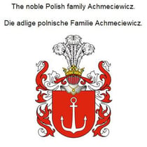 The noble Polish family Achmeciewicz. Die adlige polnische Familie Achmeciewicz.