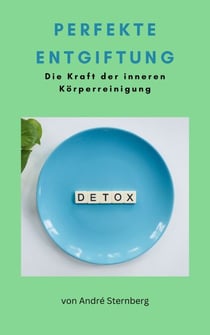 Perfekte Entgiftung - Die Kraft der inneren Körperreinigung