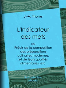 L'Indicateur des mets - Précis de la composition des préparations culinaires modernes, et de leurs qualités alimentaires, etc.