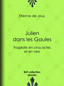 Julien dans les Gaules - Tragédie en cinq actes et en vers