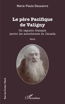 Le père Pacifique de Valigny - Un capucin français parmi les autochtones du Canada