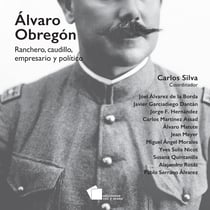 Álvaro Obregón - Ranchero, caudillo, empresario y político