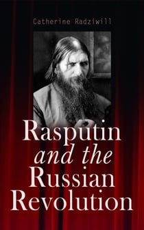 Rasputin and the Russian Revolution - By A Contemporary Observer (Illustrated Edition)