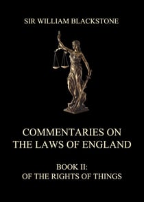 Commentaries on the Laws of England - Book II: Of the Rights of Things