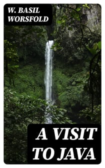 A Visit to Java - With an Account of the Founding of Singapore