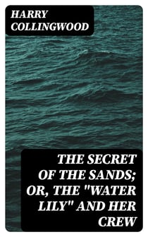 The Secret of the Sands; Or, The "Water Lily" and her Crew