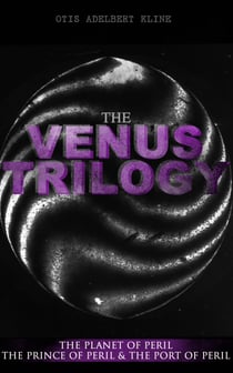 THE VENUS TRILOGY: The Planet of Peril, The Prince of Peril & The Port of Peril - Space Adventure Novels