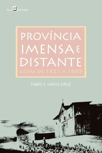 Província Imensa e Distante - Goiás de 1821 a 1889