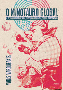 O Minotauro global - A verdadeira origem da crise financeira e o futuro da economia