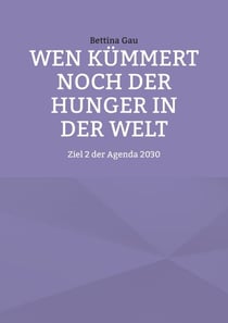 Wen kümmert noch der Hunger in der Welt - Ziel 2 der Agenda 2030