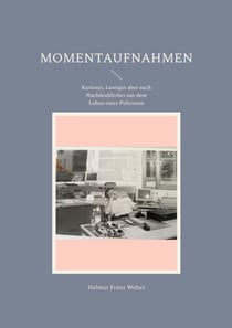 Momentaufnahmen - Kurioses, Lustiges aber auch Nachdenkliches aus dem Leben eines Polizisten