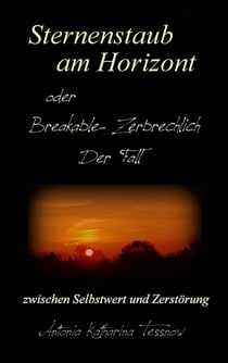 Sternenstaub am Horizont oder Breakable - Zerbrechlich: Der Fall - zwischen Selbstwert und Zerstörung