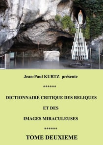 Dictionnaire critique des reliques et des images miraculeuses - Tome 2