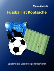 Fussball ist Kopfsache - Spielend die Spielintelligenz trainieren