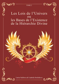 Les Lois de l'Univers ou les Bases de l'existence de la hiérarchie Divine tome 2