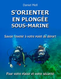 S'orienter en plongée sous-marine - Savoir revenir à votre point de départ pour votre plaisir et votre sécurité