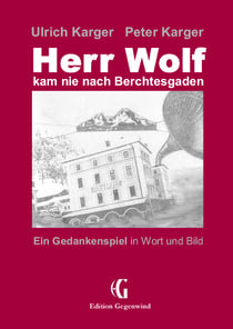 Herr Wolf kam nie nach Berchtesgaden - Ein Gedankenspiel in Wort und Bild