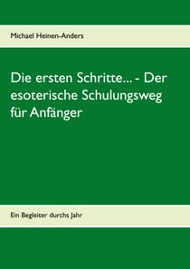 Die ersten Schritte... - Der esoterische Schulungsweg für Anfänger - Ein Begleiter durchs Jahr