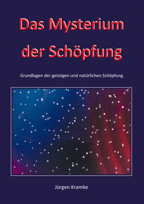 Das Mysterium der Schöpfung - Grundlagen der geistigen und natürlichen Schöpfung
