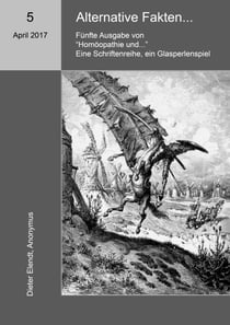 Homöopathie und ... Alternative Fakten - Fünfte Ausgabe der Schriftenreihe "Homöopathie und ..."