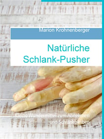 Natürliche Schlank-Pusher - Kleine Wundermittel zum Abnehmen und Schlankbleiben