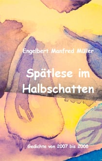 Spätlese im Halbschatten - Gedichte von 2007 bis 2008
